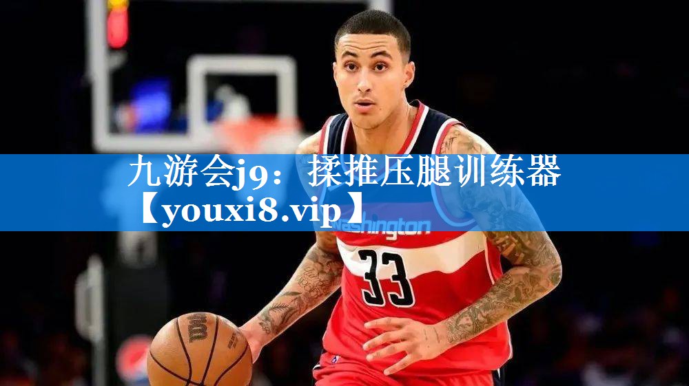 九游会j9：揉推压腿训练器