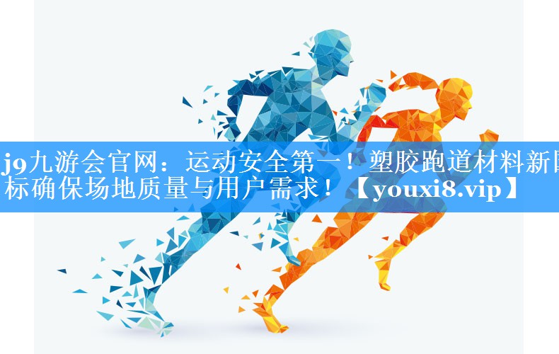 运动安全第一！塑胶跑道材料新国标确保场地质量与用户需求！